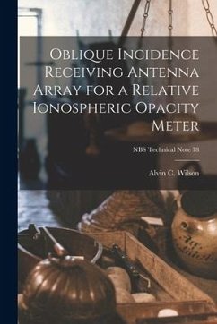 Oblique Incidence Receiving Antenna Array for a Relative Ionospheric Opacity Meter; NBS Technical Note 78 - Wilson, Alvin C.