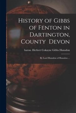 History of Gibbs of Fenton in Dartington, County Devon; by Lord Hunsdon of Hunsdon ...