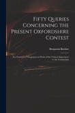 Fifty Queries Concerning the Present Oxfordshire Contest: in a Letter to a Clergyman on Points of the Utmost Importance to the Constitution