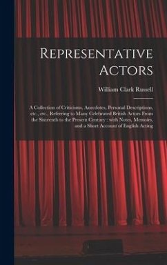 Representative Actors: a Collection of Criticisms, Anecdotes, Personal Descriptions, Etc., Etc., Referring to Many Celebrated British Actors - Russell, William Clark