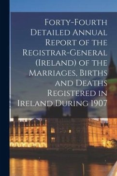 Forty-fourth Detailed Annual Report of the Registrar-General (Ireland) of the Marriages, Births and Deaths Registered in Ireland During 1907 - Anonymous