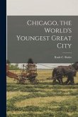Chicago, the World's Youngest Great City