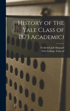 History of the Yale Class of 1873 Academic) - Shepard, Frederick Job
