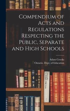 Compendium of Acts and Regulations Respecting the Public, Separate and High Schools [microform] - Crooks, Adam