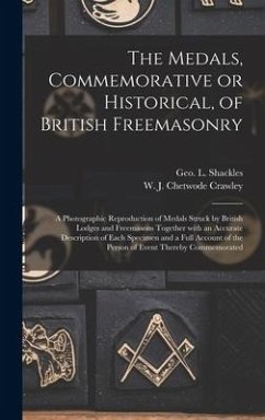 The Medals, Commemorative or Historical, of British Freemasonry: a Photographic Reproduction of Medals Struck by British Lodges and Freemasons Togethe