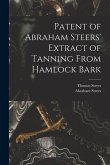 Patent of Abraham Steers' Extract of Tanning From Hamlock Bark [microform]