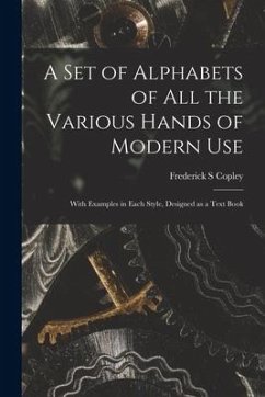 A Set of Alphabets of All the Various Hands of Modern Use: With Examples in Each Style, Designed as a Text Book - Copley, Frederick S.