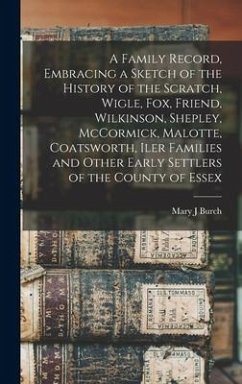 Cover A Family Record, Embracing a Sketch of the History of the Scratch, Wigle, Fox, Friend, Wilkinson, Shepley, McCormick, Malotte, Coatsworth, Iler Families and Other Early Settlers of the County of Essex [microform]