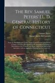 The Rev. Samuel Peters' LL. D. General History of Connecticut: From Its First Settlement Under George Fenwick to Its Latest Period of Amity With Great