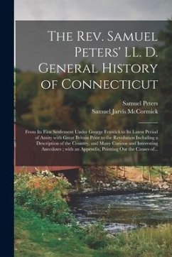 The Rev. Samuel Peters' LL. D. General History of Connecticut: From Its First Settlement Under George Fenwick to Its Latest Period of Amity With Great - Peters, Samuel; McCormick, Samuel Jarvis