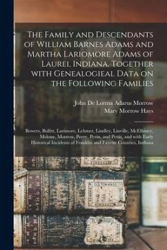 The Family and Descendants of William Barnes Adams and Martha Lariomore Adams of Laurei, Indiana. Together With Genealogieal Data on the Following Fam
