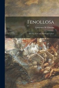 Fenollosa: the Far East and American Culture - Chisolm, Lawrence W.