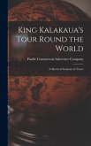 King Kalakaua's Tour Round the World: a Sketch of Incidents of Travel