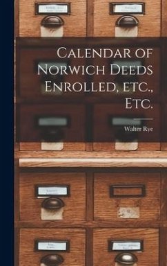 Calendar of Norwich Deeds Enrolled, Etc., Etc. - Rye, Walter
