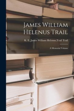 James William Helenus Trail: A Memorial Volume