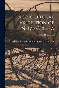 Agricultural Exhibition of Nova-Scotia [microform]: Held at Halifax, Wednesday and Thursday, October 5th and 6th, 1853