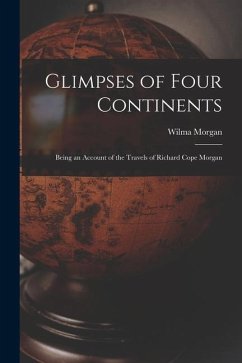 Glimpses of Four Continents: Being an Account of the Travels of Richard Cope Morgan - Morgan, Wilma