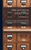 Bibliotheca Mexicana: a Catalogue of Autographs, Manuscripts and Printed Books Relating to Mexico, Containing the Library of Baron Friedrich