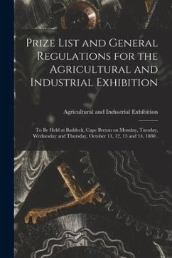 Prize List and General Regulations for the Agricultural and Industrial Exhibition [microform]: to Be Held at Baddeck, Cape Breton on Monday, Tuesday,