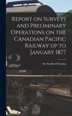 Report on Surveys and Preliminary Operations on the Canadian Pacific Railway up to January 1877 [microform]