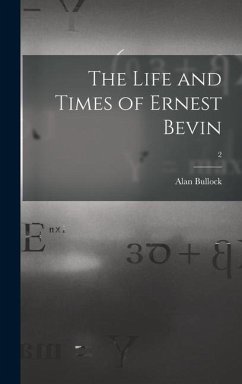 The Life and Times of Ernest Bevin; 2 - Bullock, Alan