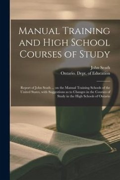 Manual Training and High School Courses of Study [microform]: Report of John Seath ... on the Manual Training Schools of the United States, With Sugge - Seath, John