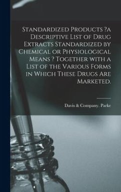 Standardized Products ?a Descriptive List of Drug Extracts Standardized by Chemical or Physiological Means ? Together With a List of the Various Forms