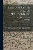 Memoirs of the House of Brandenburg: From the Earliest Accounts, to the Death of Frederick I. King of Prussia. To Which Are Added, Four Dissertations.