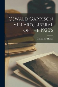 Oswald Garrison Villard, Liberal of the 1920's - Humes, Dollena Joy