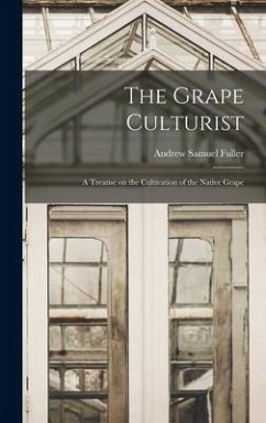 The Grape Culturist: a Treatise on the Cultivation of the Native Grape - Fuller, Andrew Samuel