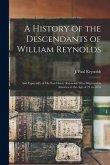 A History of the Descendants of William Reynolds: and Especially of His Son Henry Reynolds Who Migrated to America at the Age of 21 in 1676