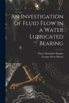 An Investigation of Fluid Flow in a Water Lubricated Bearing - Hooper, Posey Alexander; Motter, George Oscar