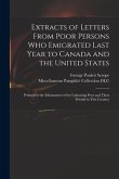 Extracts of Letters From Poor Persons Who Emigrated Last Year to Canada and the United States: Printed for the Information of the Labouring Poor and T