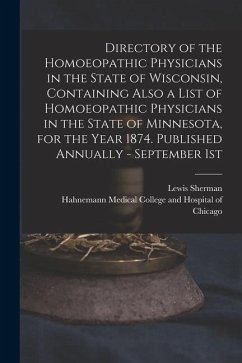 Directory of the Homoeopathic Physicians in the State of Wisconsin, Containing Also a List of Homoeopathic Physicians in the State of Minnesota, for t - Sherman, Lewis