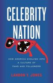 Celebrity Nation: How America Evolved Into a Culture of Fans and Followers