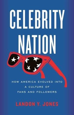 Celebrity Nation: How America Evolved Into a Culture of Fans and Followers - Jones, Landon Y.
