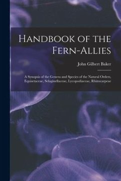 Handbook of the Fern-allies: a Synopsis of the Genera and Species of the Natural Orders, Equisetaceae, Selaginellaceae, Lycopodiaceae, Rhizocarpeae - Baker, John Gilbert