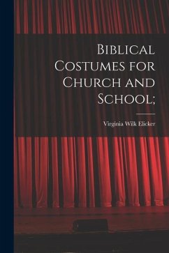 Biblical Costumes for Church and School; - Elicker, Virginia Wilk