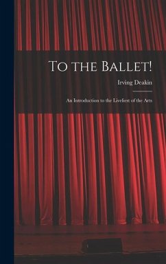 To the Ballet!: an Introduction to the Liveliest of the Arts - Deakin, Irving