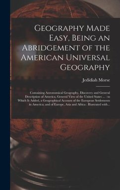 Geography Made Easy, Being an Abridgement of the American Universal Geography [microform]: Containing Astronomical Geography, Discovery and General De - Morse, Jedidiah