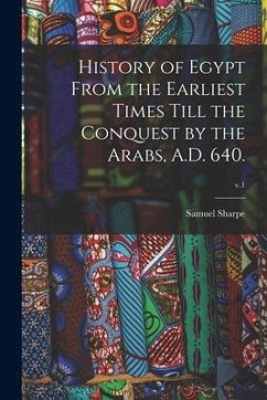 History of Egypt From the Earliest Times Till the Conquest by the Arabs, A.D. 640.; v.1 - Sharpe, Samuel