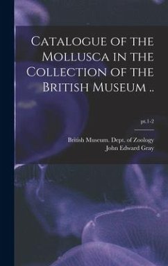 Catalogue of the Mollusca in the Collection of the British Museum ..; pt.1-2 - Gray, John Edward