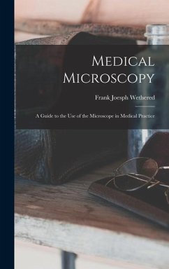 Medical Microscopy: a Guide to the Use of the Microscope in Medical Practice - Wethered, Frank Joesph