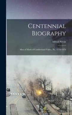 Centennial Biography: Men of Mark of Cumberland Valley, Pa., 1776-1876 - Nevin, Alfred