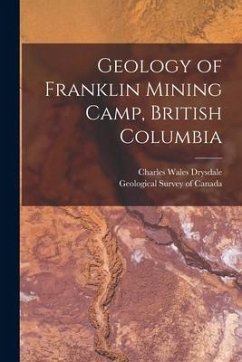 Geology of Franklin Mining Camp, British Columbia [microform] - Drysdale, Charles Wales