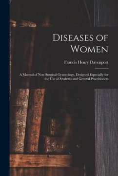 Diseases of Women; a Manual of Non-surgical Gynecology, Designed Especially for the Use of Students and General Practitioners - Davenport, Francis Henry
