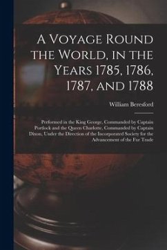 A Voyage Round the World, in the Years 1785, 1786, 1787, and 1788 [microform]: Performed in the King George, Commanded by Captain Portlock and the Que