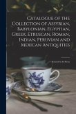 Catalogue of the Collection of Assyrian, Babylonian, Egyptian, Greek, Etruscan, Roman, Indian, Peruvian and Mexican Antiquities: Formed by B. Hertz