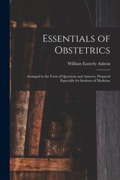 Essentials of Obstetrics; Arranged in the Form of Questions and Answers, Prepared Especially for Students of Medicine - Ashton, William Easterly