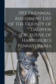 1913 Triennial Assessment List of the County of Dauphin (exclusive of Harrisburg) Pennsylvania